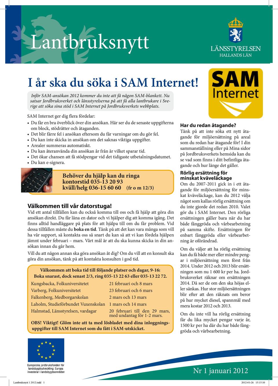 SAM Internet ger dig flera fördelar: Du får en bra överblick över din ansökan. Här ser du de senaste uppgifterna om block, stödrätter och åtaganden.