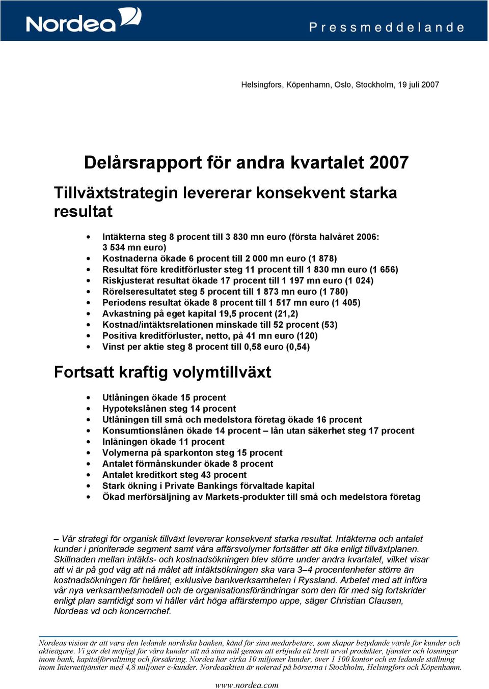 procent till 1 197 mn euro (1 024) Rörelseresultatet steg 5 procent till 1 873 mn euro (1 780) Periodens resultat ökade 8 procent till 1 517 mn euro (1 405) Avkastning på eget kapital 19,5 procent