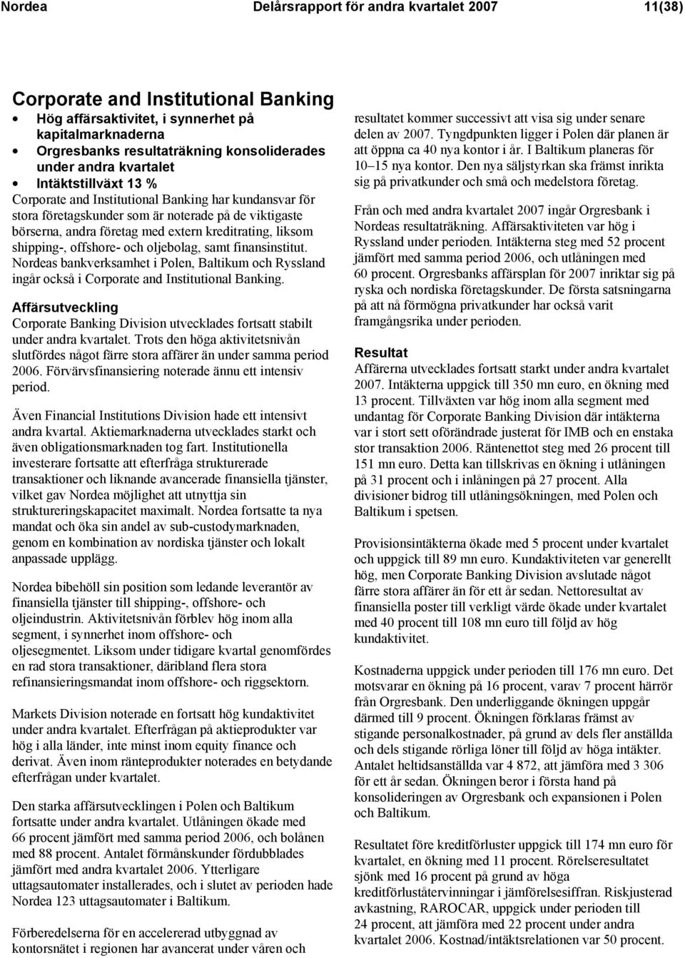 shipping-, offshore- och oljebolag, samt finansinstitut. Nordeas bankverksamhet i Polen, Baltikum och Ryssland ingår också i Corporate and Institutional Banking.