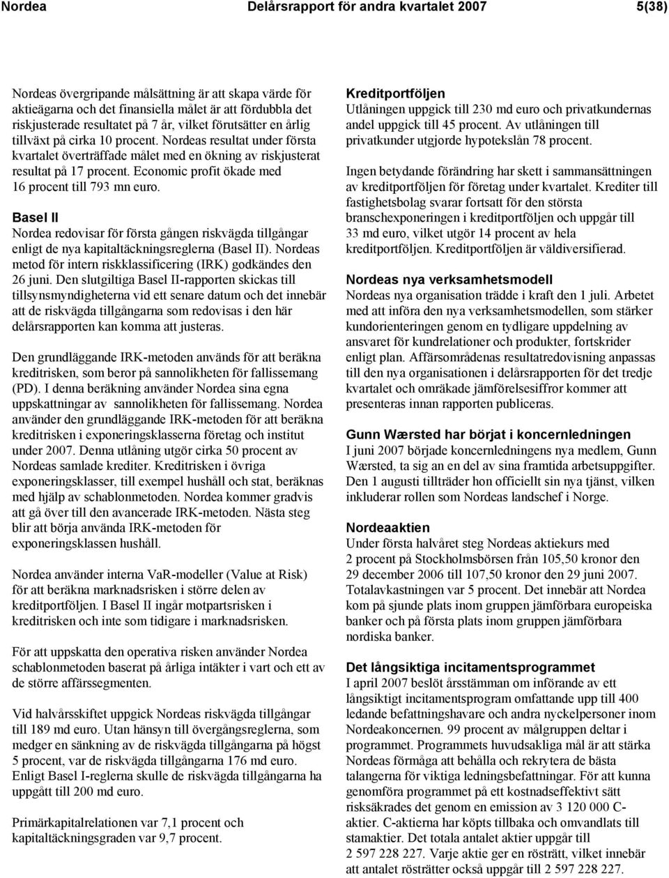 Economic profit ökade med 16 procent till 793 mn euro. Basel II Nordea redovisar för första gången riskvägda tillgångar enligt de nya kapitaltäckningsreglerna (Basel II).