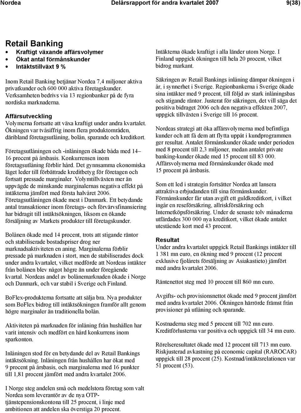 Ökningen var tvåsiffrig inom flera produktområden, däribland företagsutlåning, bolån, sparande och kreditkort. Företagsutlåningen och -inlåningen ökade båda med 14 16 procent på årsbasis.