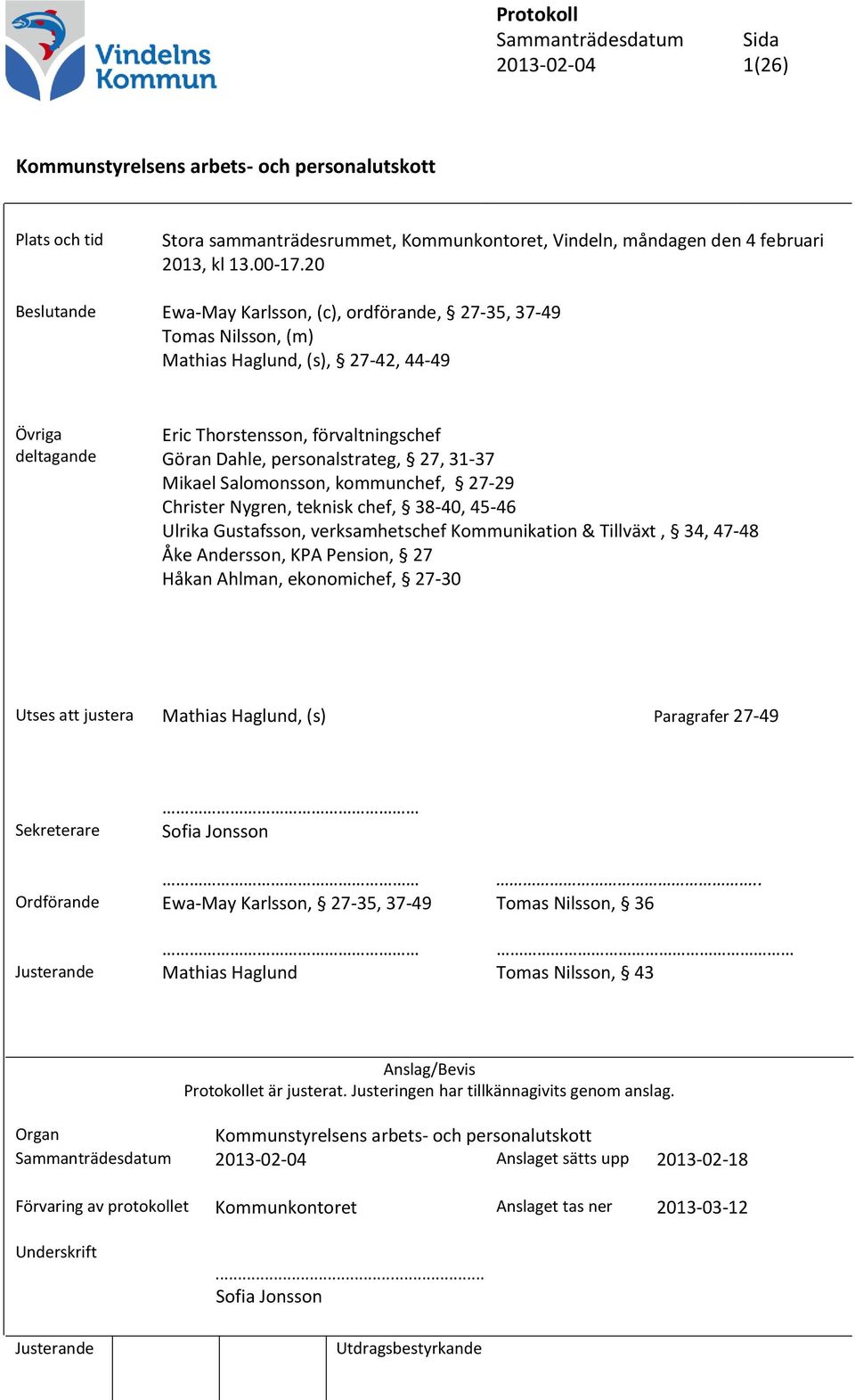 27, 31-37 Mikael Salomonsson, kommunchef, 27-29 Christer Nygren, teknisk chef, 38-40, 45-46 Ulrika Gustafsson, verksamhetschef Kommunikation & Tillväxt, 34, 47-48 Åke Andersson, KPA Pension, 27 Håkan