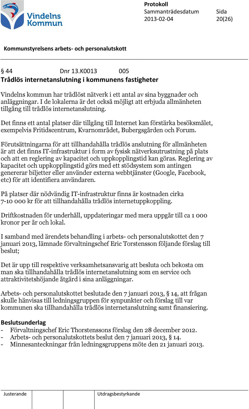 Det finns ett antal platser där tillgång till Internet kan förstärka besöksmålet, exempelvis Fritidscentrum, Kvarnområdet, Bubergsgården och Forum.