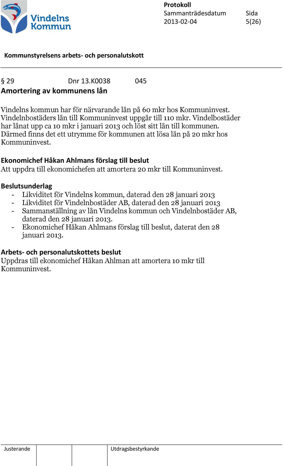 Ekonomichef Håkan Ahlmans förslag till beslut Att uppdra till ekonomichefen att amortera 20 mkr till Kommuninvest.