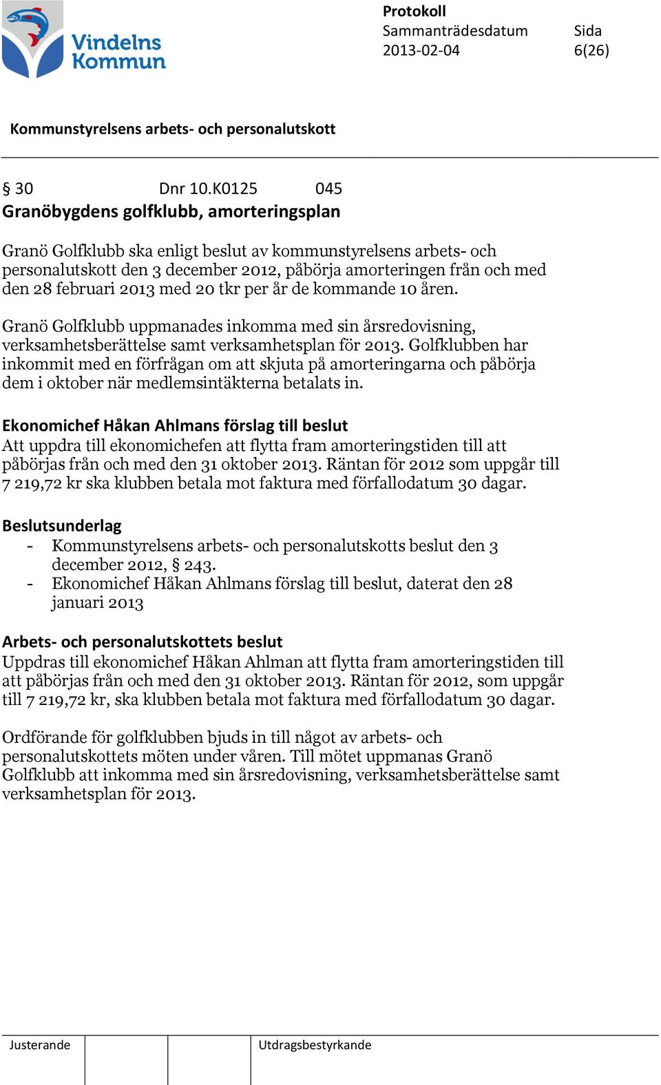 februari 2013 med 20 tkr per år de kommande 10 åren. Granö Golfklubb uppmanades inkomma med sin årsredovisning, verksamhetsberättelse samt verksamhetsplan för 2013.