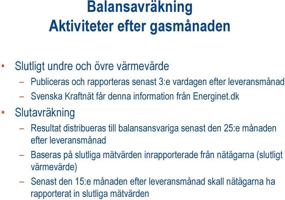 dk Slutavräkning Resultat distribueras till balansansvariga senast den 25:e månaden efter leveransmånad Baseras på