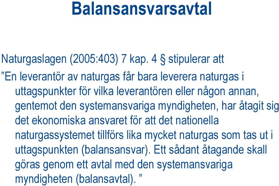 någon annan, gentemot den systemansvariga myndigheten, har åtagit sig det ekonomiska ansvaret för att det nationella