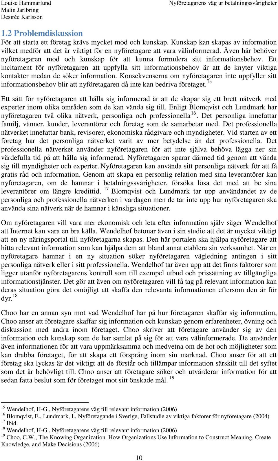 Ett incitament för nyföretagaren att uppfylla sitt informationsbehov är att de knyter viktiga kontakter medan de söker information.