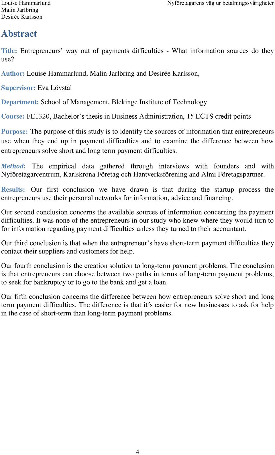 points Purpose: The purpose of this study is to identify the sources of information that entrepreneurs use when they end up in payment difficulties and to examine the difference between how