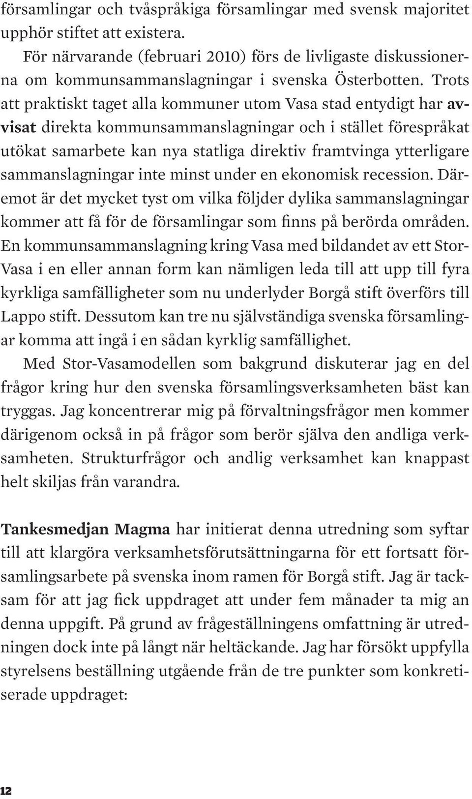 Trots att praktiskt taget alla kommuner utom Vasa stad entydigt har avvisat direkta kommunsammanslagningar och i stället förespråkat utökat samarbete kan nya statliga direktiv framtvinga ytterligare