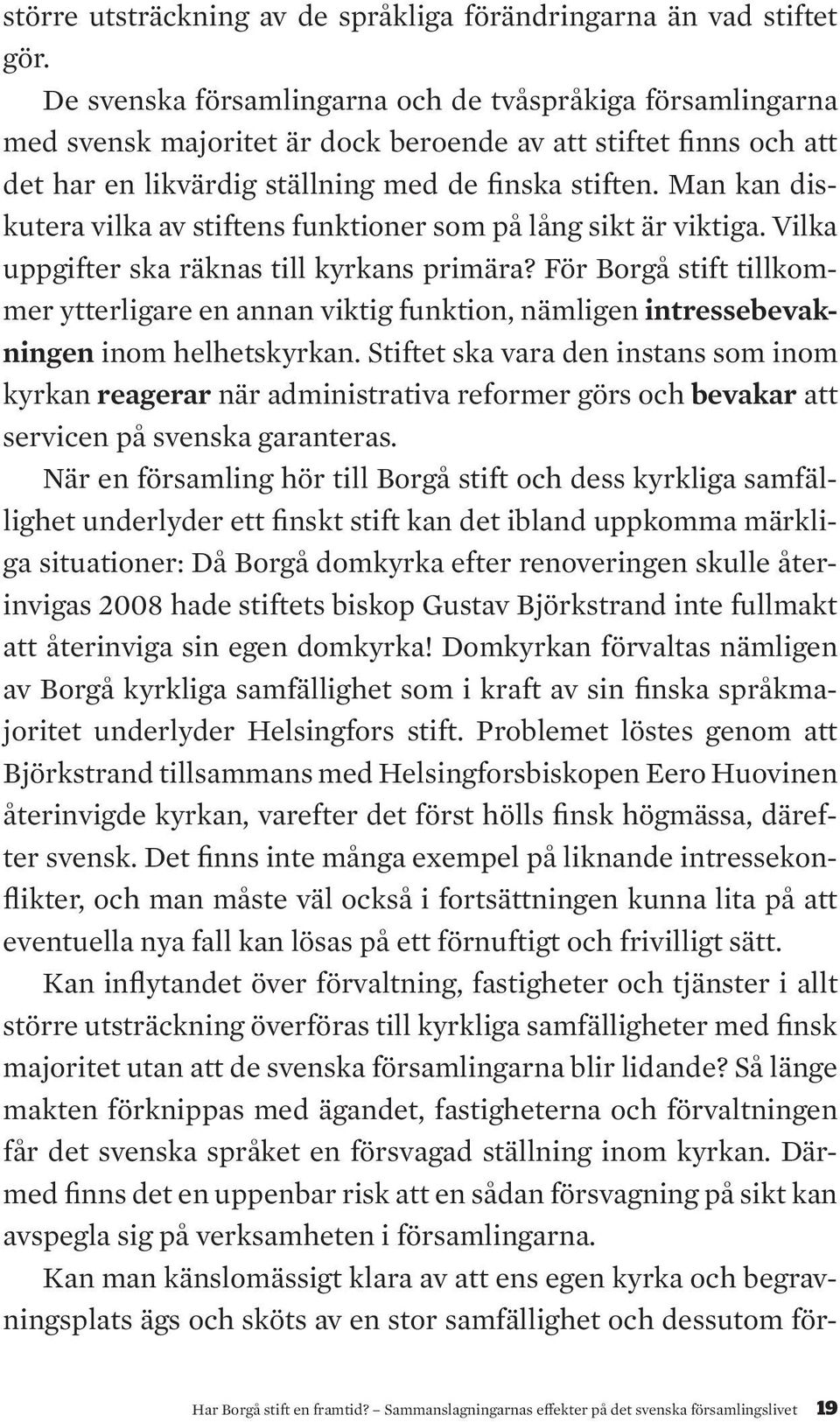 Man kan diskutera vilka av stiftens funktioner som på lång sikt är viktiga. Vilka uppgifter ska räknas till kyrkans primära?