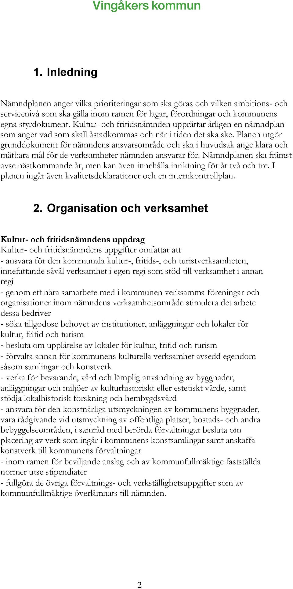 Planen utgör grunddokument för nämndens ansvarsområde och ska i huvudsak ange klara och mätbara mål för de verksamheter nämnden ansvarar för.