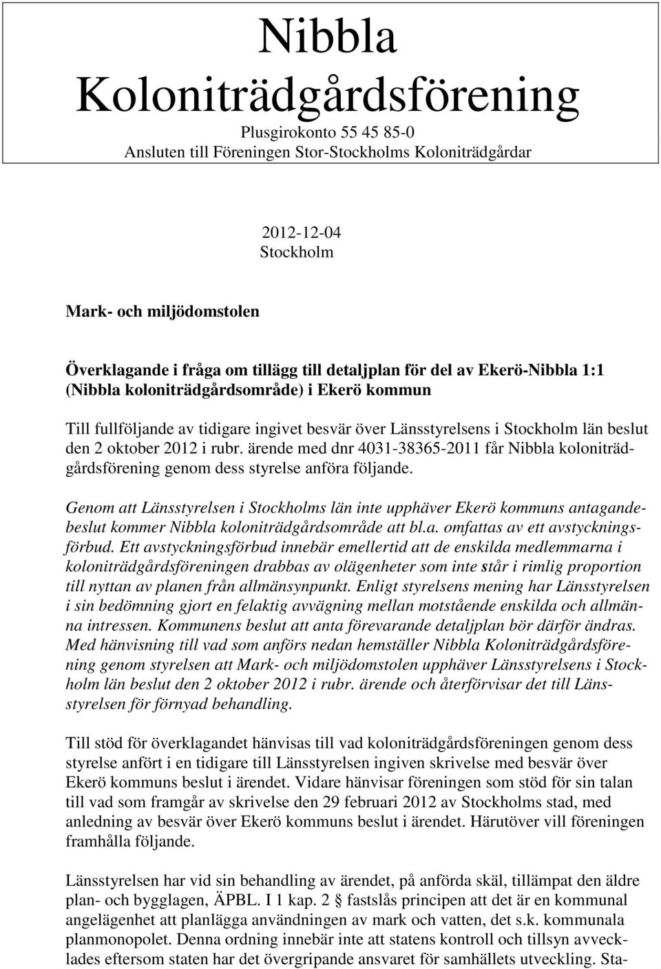 ärende med dnr 4031-38365-2011 får Nibbla koloniträdgårdsförening genom dess styrelse anföra följande.