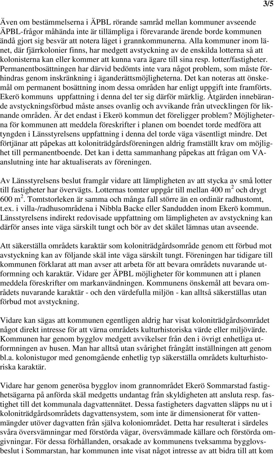 lotter/fastigheter. Permanentbosättningen har därvid bedömts inte vara något problem, som måste förhindras genom inskränkning i äganderättsmöjligheterna.