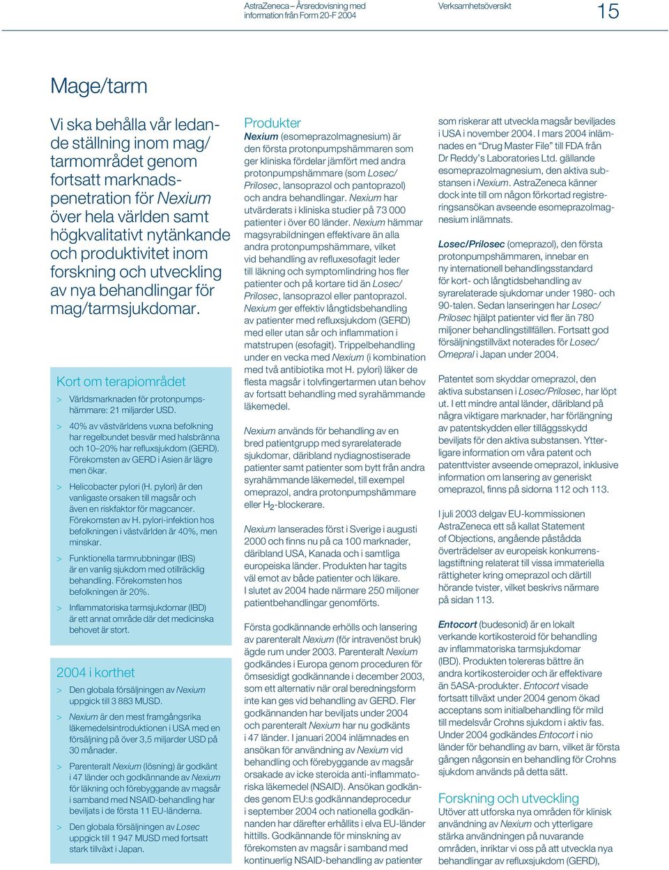 > 40% av västvärldens vuxna befolkning har regelbundet besvär med halsbränna och 10 20% har refluxsjukdom (GERD). Förekomsten av GERD i Asien är lägre men ökar. > Helicobacter pylori (H.