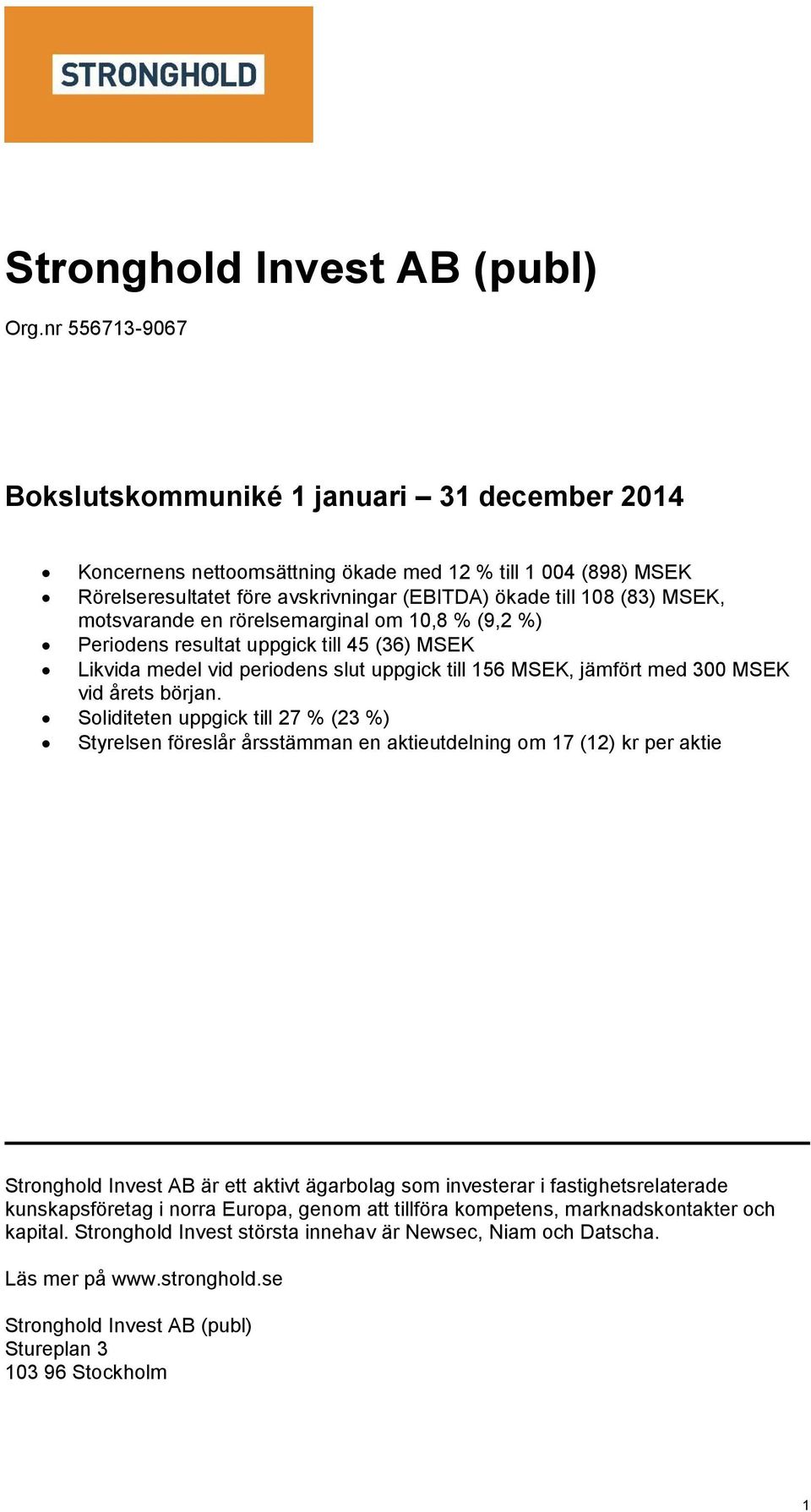 motsvarande en rörelsemarginal om 10,8 % (9,2 %) Periodens resultat uppgick till 45 (36) MSEK Likvida medel vid periodens slut uppgick till 156 MSEK, jämfört med 300 MSEK vid årets början.