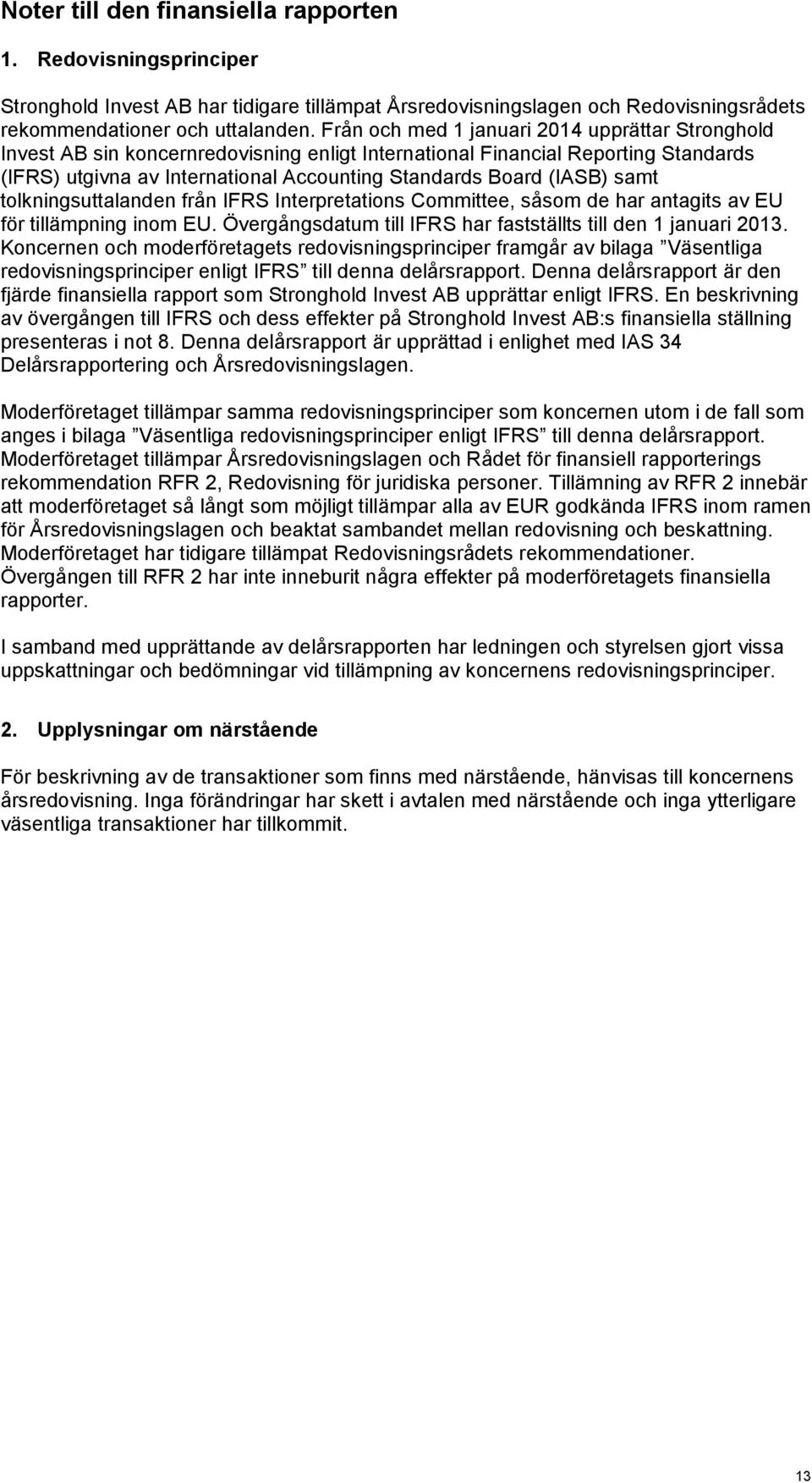 samt tolkningsuttalanden från IFRS Interpretations Committee, såsom de har antagits av EU för tillämpning inom EU. Övergångsdatum till IFRS har fastställts till den 1 januari 2013.