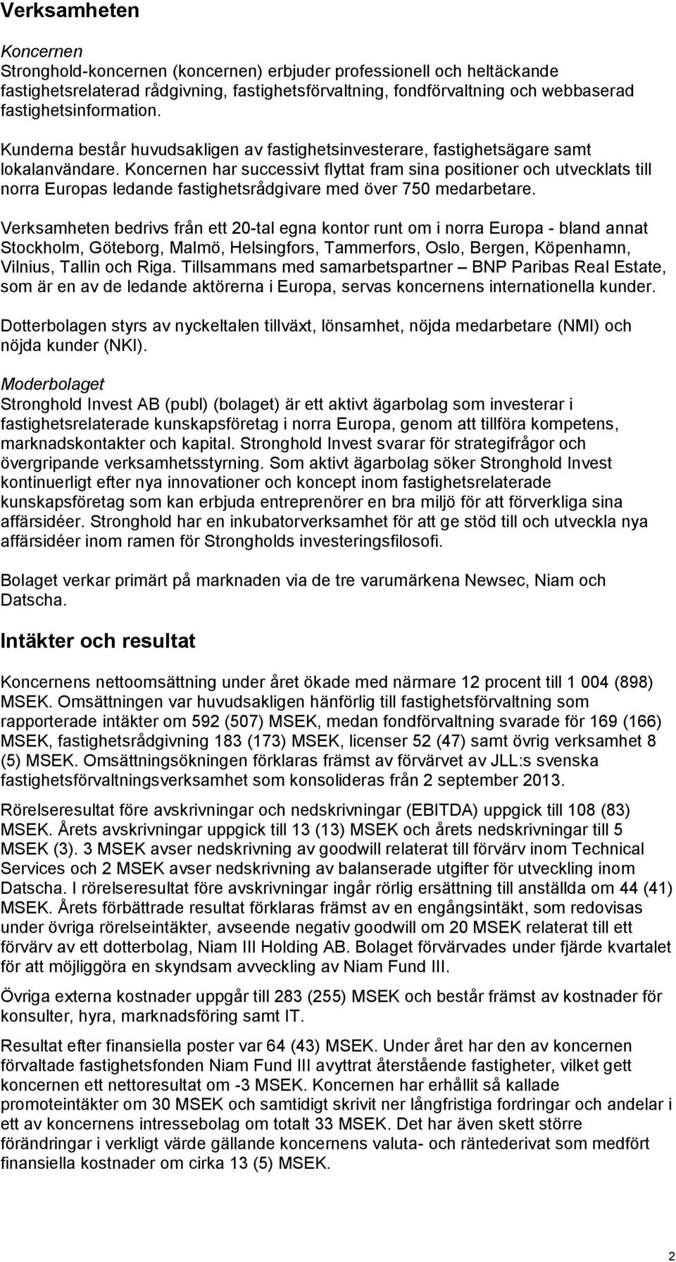 Koncernen har successivt flyttat fram sina positioner och utvecklats till norra Europas ledande fastighetsrådgivare med över 750 medarbetare.