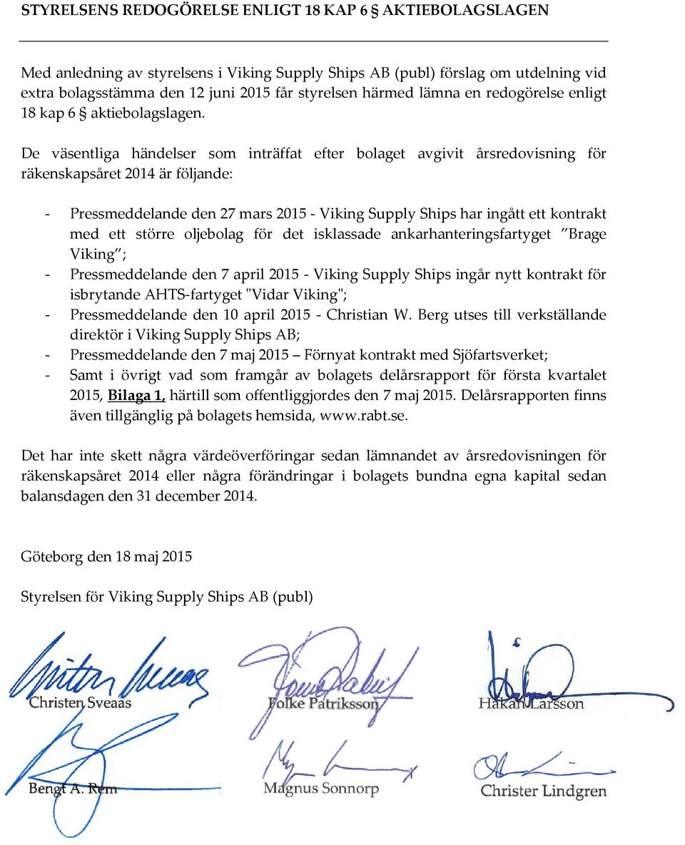 De väsentliga händelser som inträffat efter bolaget avgivit årsredovisning för räkenskapsåret 2014 är följande: - Pressmeddelande den 27 mars 2015 - Viking Supply Ships har ingått ett kontrakt med