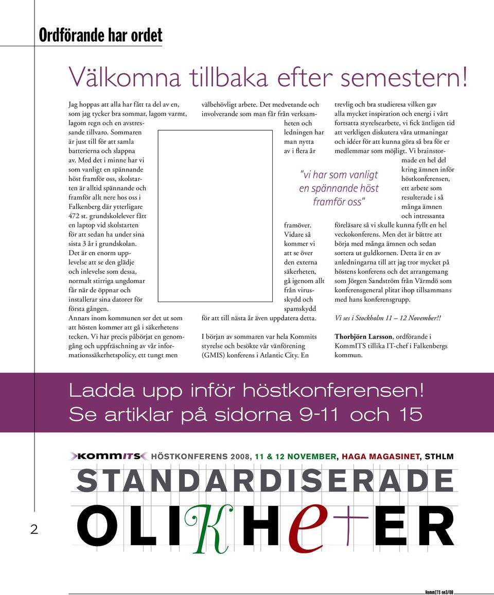 Med det i minne har vi som vanligt en spännande höst framför oss, skolstarten är alltid spännande och framför allt nere hos oss i Falkenberg där ytterligare 472 st.