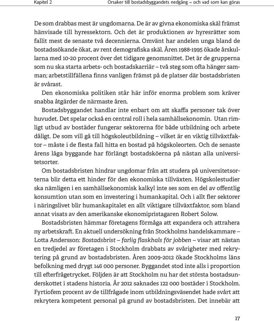 Det är de grupperna som nu ska starta arbets- och bostadskarriär två steg som ofta hänger samman; arbetstillfällena finns vanligen främst på de platser där bostadsbristen är svårast.