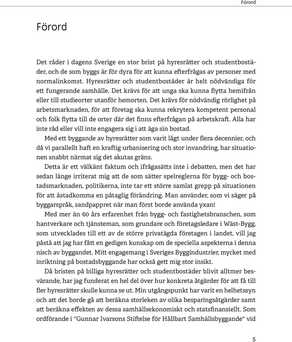 Det krävs för nödvändig rörlighet på arbetsmarknaden, för att företag ska kunna rekrytera kompetent personal och folk flytta till de orter där det finns efterfrågan på arbetskraft.