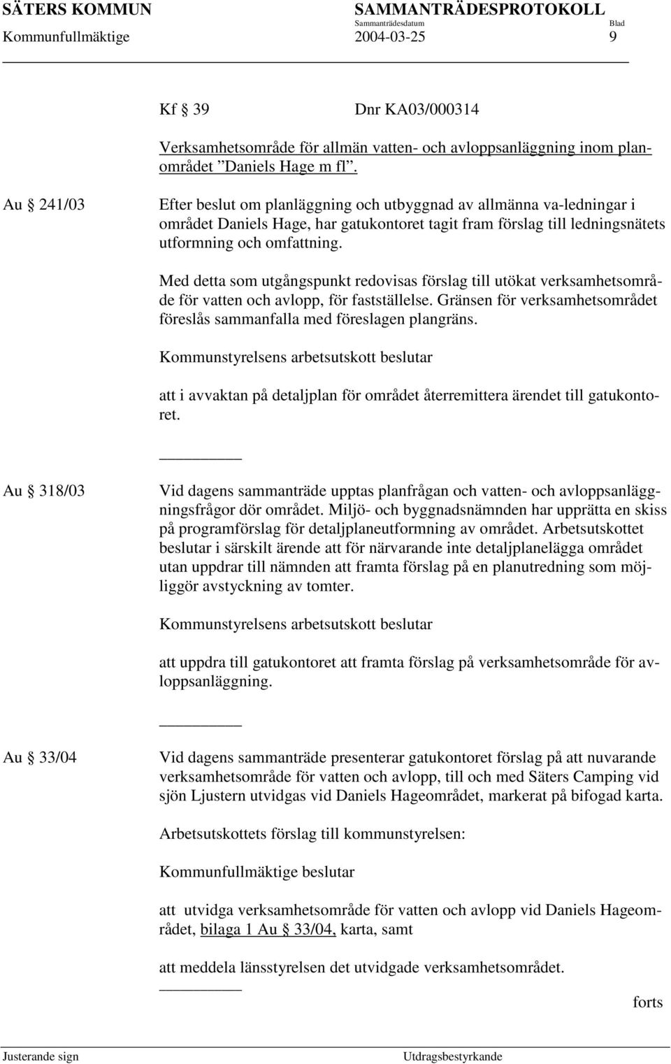 Med detta som utgångspunkt redovisas förslag till utökat verksamhetsområde för vatten och avlopp, för fastställelse. Gränsen för verksamhetsområdet föreslås sammanfalla med föreslagen plangräns.