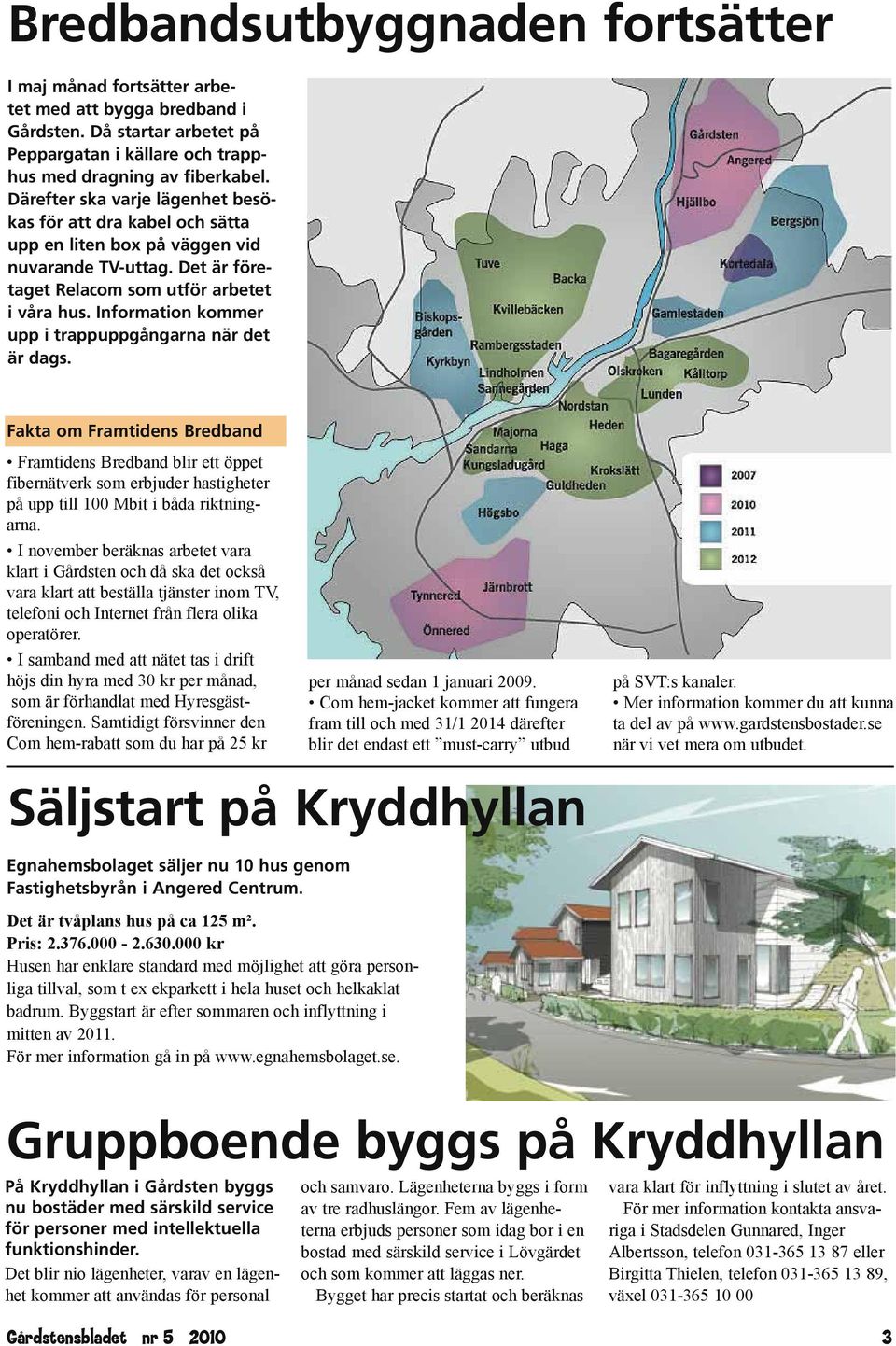 Information kommer upp i trappuppgångarna när det är dags.