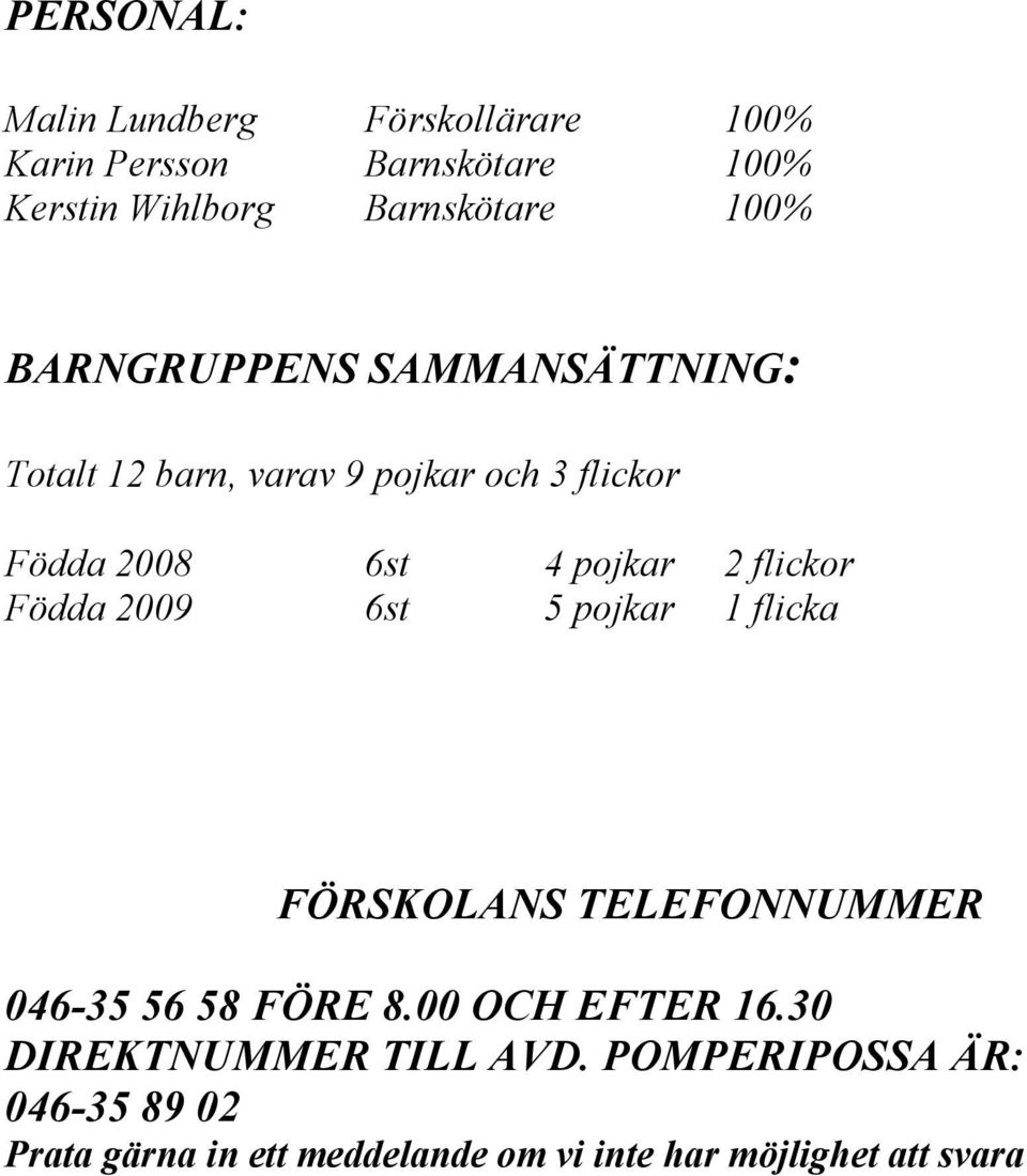 flickor Födda 2009 6st 5 pojkar 1 flicka FÖRSKOLANS TELEFONNUMMER 046-35 56 58 FÖRE 8.00 OCH EFTER 16.
