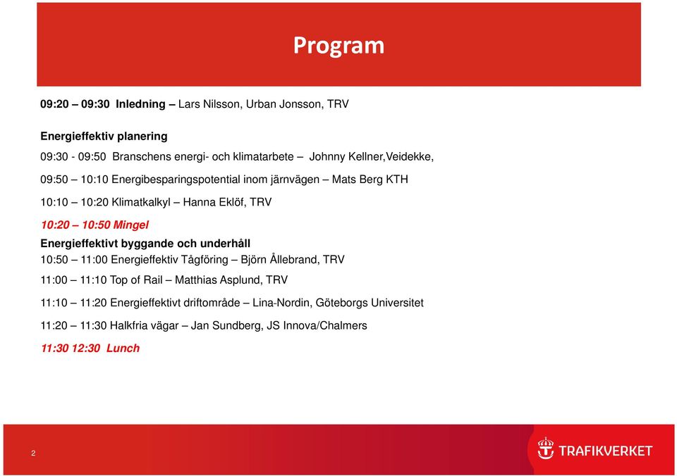 Energieffektivt byggande och underhåll 10:50 11:00 Energieffektiv Tågföring Björn Ållebrand, TRV 11:00 11:10 Top of Rail Matthias Asplund, TRV