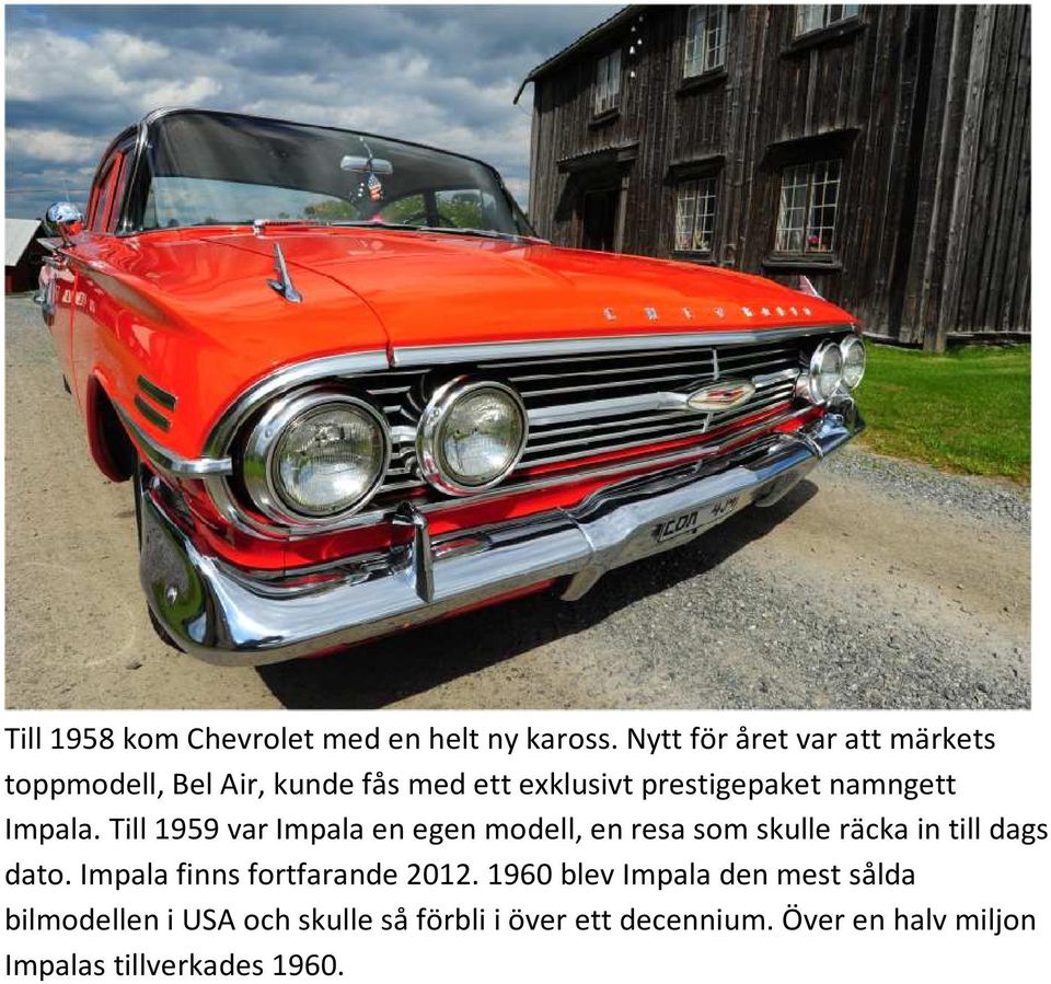 Impala. Till 1959 var Impala en egen modell, en resa som skulle räcka in till dags dato.