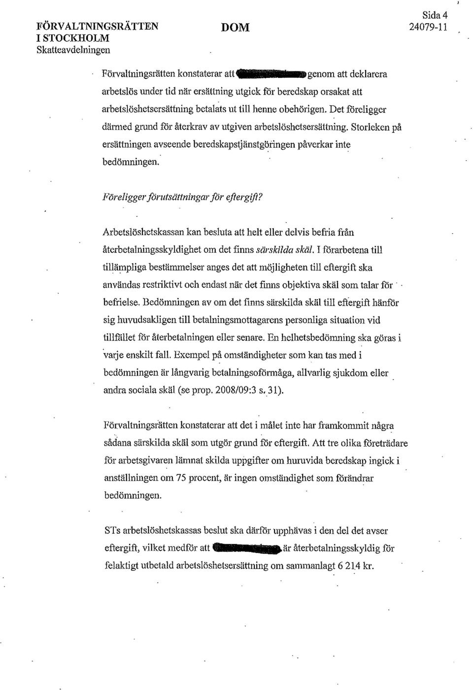 Det fdreligger därmed grund fdr återkrav av utgiven arbetslöshetsersättning. storleken på ersättningen avseende beredskapstjänstgöi'ingen påverkar inte bedömningen.