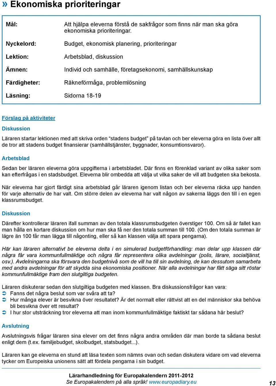 Diskussion Läraren startar lektionen med att skriva orden stadens budget på tavlan och ber eleverna göra en lista över allt de tror att stadens budget finansierar (samhällstjänster, byggnader,