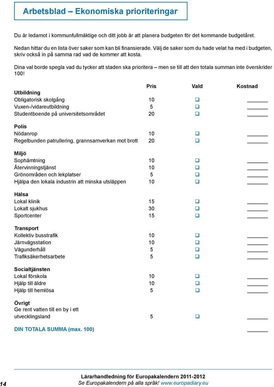 Dina val borde spegla vad du tycker att staden ska prioritera men se till att den totala summan inte överskrider 100!