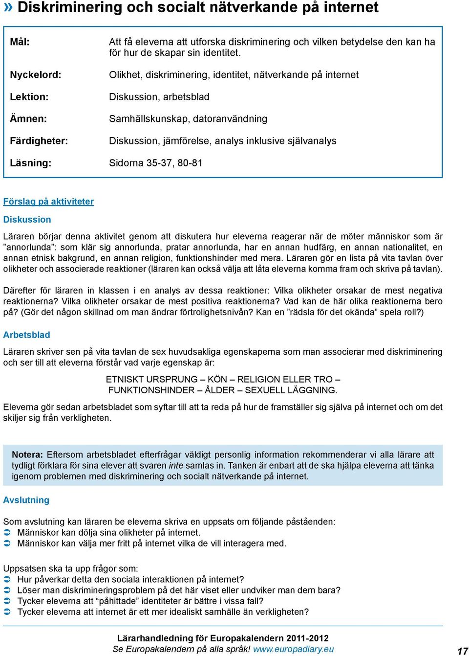 Olikhet, diskriminering, identitet, nätverkande på internet Diskussion, arbetsblad Samhällskunskap, datoranvändning Diskussion, jämförelse, analys inklusive självanalys Läsning: Sidorna 35-37, 80-81