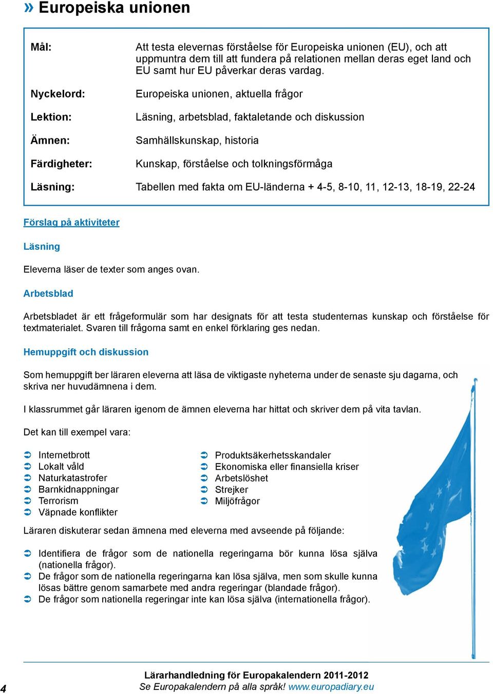 Europeiska unionen, aktuella frågor Läsning, arbetsblad, faktaletande och diskussion Samhällskunskap, historia Kunskap, förståelse och tolkningsförmåga Läsning: Tabellen med fakta om EU-länderna +