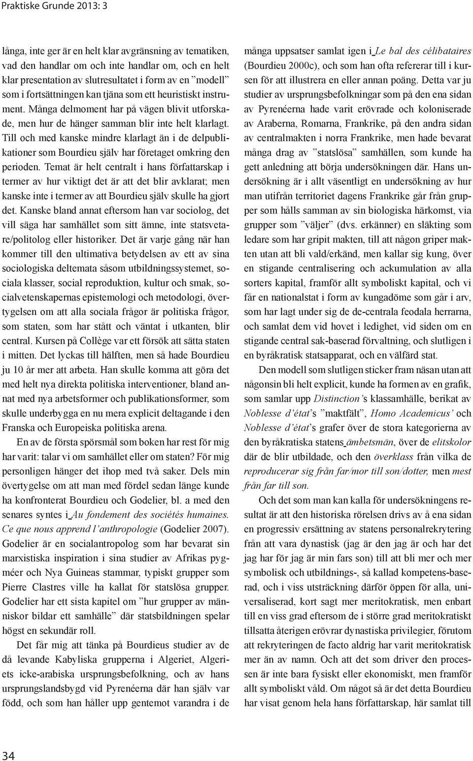 Till och med kanske mindre klarlagt än i de delpublikationer som Bourdieu själv har företaget omkring den perioden.