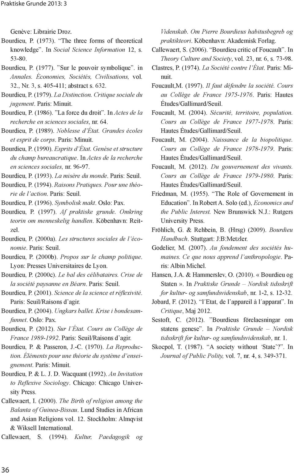 La misère du monde. Paris: Seuil. Bourdieu, P. (1994). -. Paris: Seuil. Bourdieu, P. (1996).. Bourdieu, P. (1997).. Köbenhavn: Reit- Bourdieu, P. (2000a). nomie. Paris: Seuil. Bourdieu, P. (2000b).