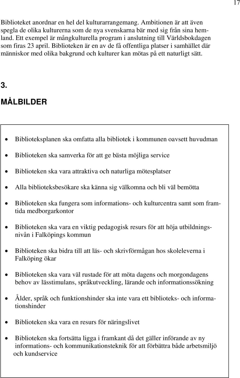 Biblioteken är en av de få offentliga platser i samhället där människor med olika bakgrund och kulturer kan mötas på ett naturligt sätt. 3.