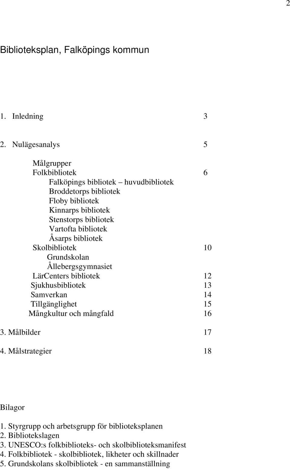 bibliotek Åsarps bibliotek Skolbibliotek 10 Grundskolan Ållebergsgymnasiet LärCenters bibliotek 12 Sjukhusbibliotek 13 Samverkan 14 Tillgänglighet 15 Mångkultur och