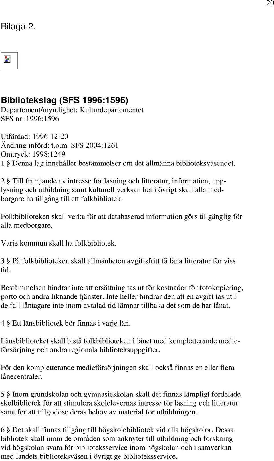 Folkbiblioteken skall verka för att databaserad information görs tillgänglig för alla medborgare. Varje kommun skall ha folkbibliotek.