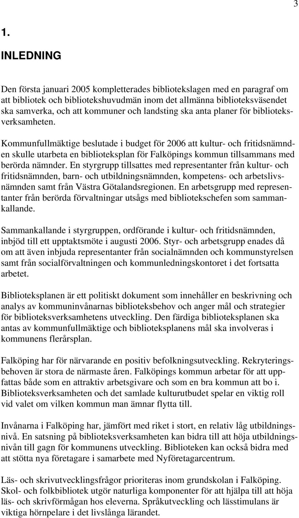 Kommunfullmäktige beslutade i budget för 2006 att kultur- och fritidsnämnden skulle utarbeta en biblioteksplan för Falköpings kommun tillsammans med berörda nämnder.