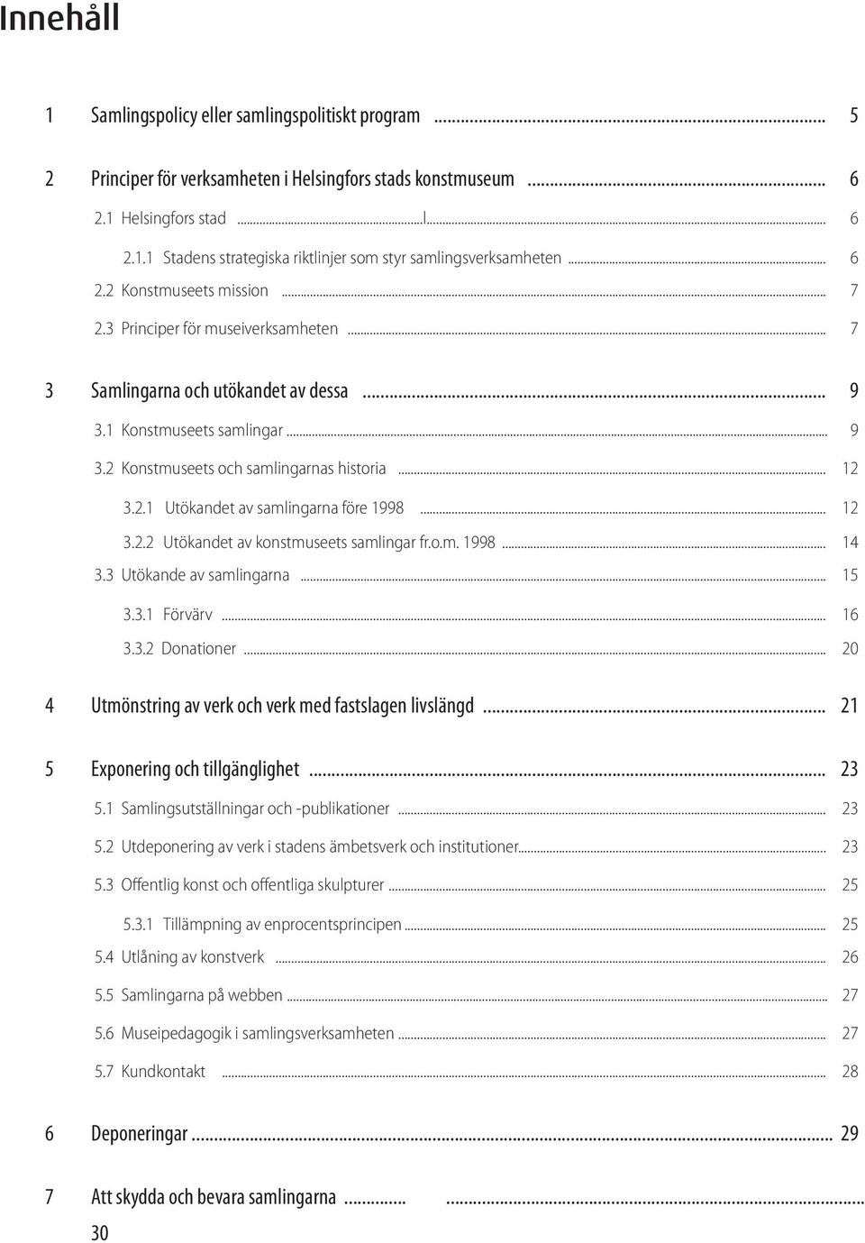 2.1 Utökandet av samlingarna före 1998... 12 3.2.2 Utökandet av konstmuseets samlingar fr.o.m. 1998... 14 3.3 Utökande av samlingarna... 15 3.3.1 Förvärv... 16 3.3.2 Donationer.