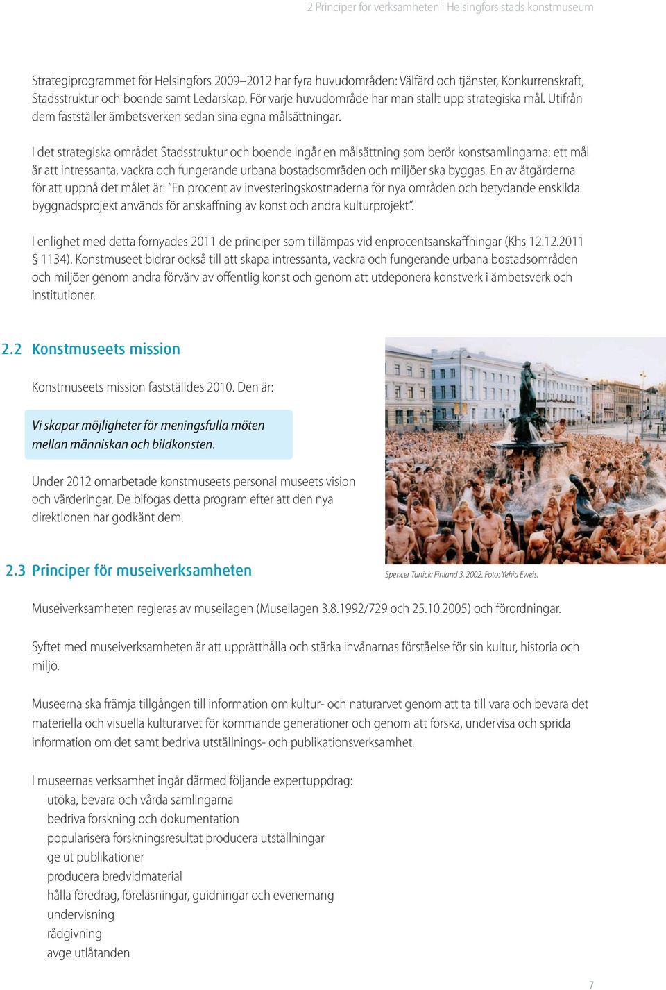 I det strategiska området Stadsstruktur och boende ingår en målsättning som berör konstsamlingarna: ett mål är att intressanta, vackra och fungerande urbana bostadsområden och miljöer ska byggas.