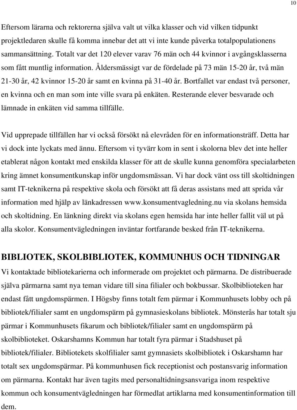 Åldersmässigt var de fördelade på 73 män 15-20 år, två män 21-30 år, 42 kvinnor 15-20 år samt en kvinna på 31-40 år.