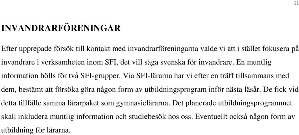 Via SFI-lärarna har vi efter en träff tillsammans med dem, bestämt att försöka göra någon form av utbildningsprogram inför nästa läsår.