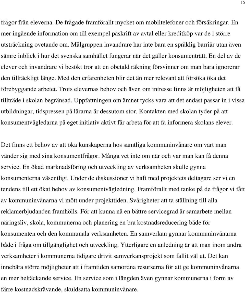 Målgruppen invandrare har inte bara en språklig barriär utan även sämre inblick i hur det svenska samhället fungerar när det gäller konsumenträtt.