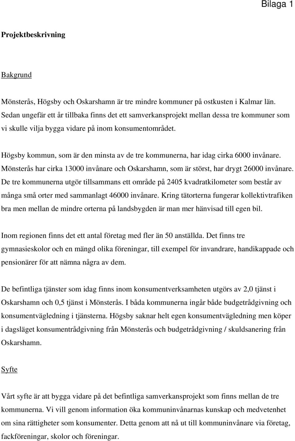 Högsby kommun, som är den minsta av de tre kommunerna, har idag cirka 6000 invånare. Mönsterås har cirka 13000 invånare och Oskarshamn, som är störst, har drygt 26000 invånare.