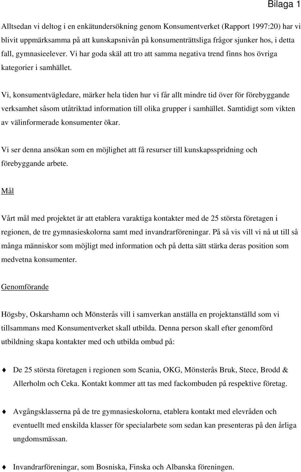 Vi, konsumentvägledare, märker hela tiden hur vi får allt mindre tid över för förebyggande verksamhet såsom utåtriktad information till olika grupper i samhället.