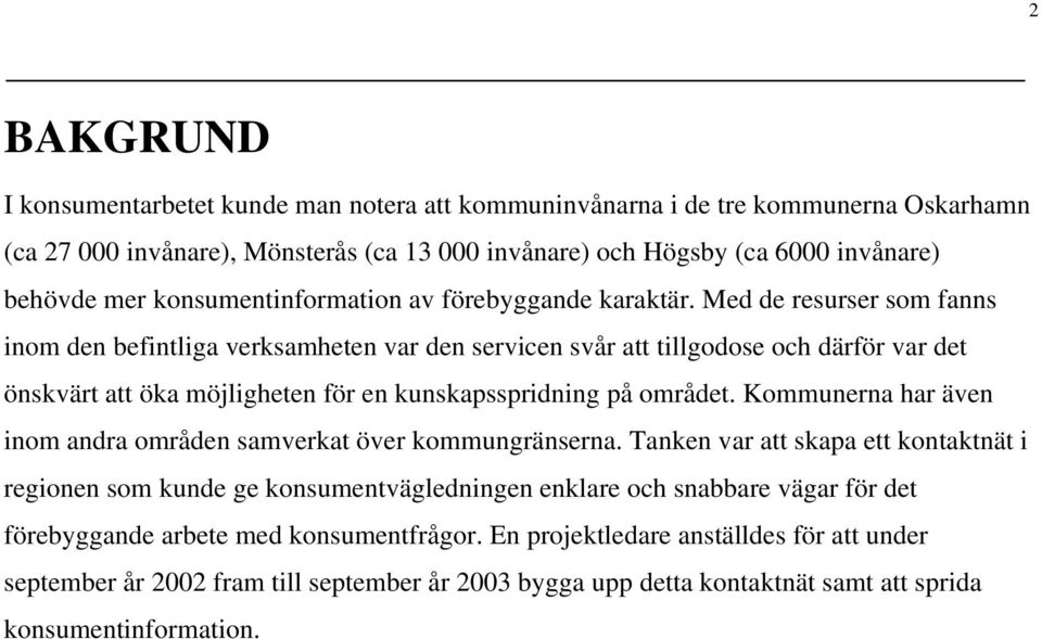 Med de resurser som fanns inom den befintliga verksamheten var den servicen svår att tillgodose och därför var det önskvärt att öka möjligheten för en kunskapsspridning på området.